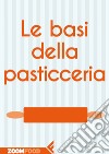 Le basi della pasticceria. E-book. Formato EPUB ebook