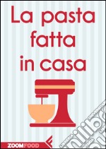 La pasta fatta in casa. E-book. Formato EPUB ebook