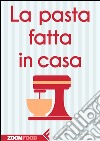 La pasta fatta in casa. E-book. Formato EPUB ebook