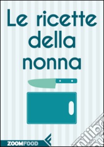 Le ricette della nonna. E-book. Formato EPUB ebook di Autori Vari