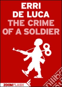 The crime of a soldier. E-book. Formato EPUB ebook di Erri De Luca