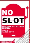 No slot: Anatomia dell'azzardo di massa. E-book. Formato EPUB ebook di Marco Dotti
