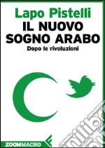 Il nuovo sogno arabo: Dopo le rivoluzioni. E-book. Formato EPUB ebook