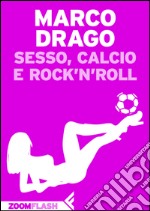 Sesso, calcio e rock'n'roll. E-book. Formato EPUB ebook