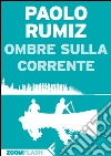 Ombre sulla corrente. E-book. Formato EPUB ebook di Paolo Rumiz