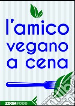 L’amico vegano a cena. E-book. Formato EPUB ebook