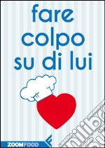 Fare colpo su di lui. E-book. Formato EPUB ebook