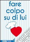 Fare colpo su di lui. E-book. Formato EPUB ebook