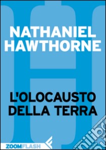 L’olocausto della Terra. E-book. Formato EPUB ebook di Nathaniel Hawthorne