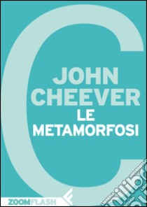 Le metamorfosi. E-book. Formato EPUB ebook di John Cheever