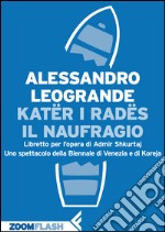 Katër i Radës. Il naufragio: Libretto per l’opera di Admir Shkurtaj. Uno spettacolo della Biennale di Venezia e di Koreja. E-book. Formato EPUB ebook