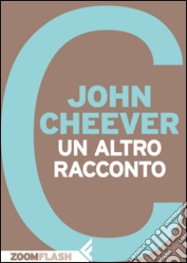 Un altro racconto. E-book. Formato EPUB ebook di John Cheever