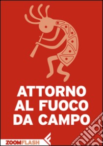 Attorno al fuoco da campo. E-book. Formato EPUB ebook di Autori Vari