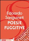 Poesie fuggitive. E-book. Formato EPUB ebook di Edoardo Sanguineti