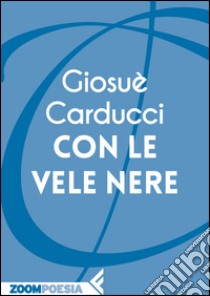 Con le vele nere. E-book. Formato EPUB ebook di Giosuè Carducci