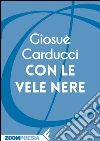 Con le vele nere. E-book. Formato EPUB ebook di Giosuè Carducci