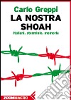 La nostra Shoah: Italiani, sterminio, memoria. E-book. Formato EPUB ebook