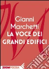 La voce dei grandi edifici. E-book. Formato EPUB ebook di Gianni Marchetti