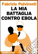 La mia battaglia contro Ebola. E-book. Formato EPUB