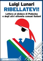 Ribellatevi!: Lettera al sindaco di Pedesina e degli altri ottomila Comuni d’Italia. E-book. Formato EPUB ebook