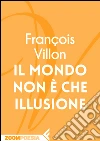 Il mondo non è che illusione. Estratto. E-book. Formato EPUB ebook di François Villon