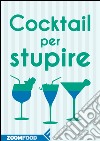 Cocktail per stupire. E-book. Formato EPUB ebook