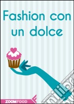 Fashion con un dolce. E-book. Formato EPUB ebook