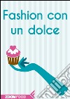 Fashion con un dolce. E-book. Formato EPUB ebook