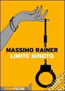 Limite ignoto. E-book. Formato EPUB ebook di Massimo Rainer