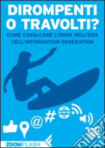 Dirompenti o Travolti?: Come cavalcare l'onda nell'era dell'Information Generation. E-book. Formato EPUB ebook di Fabio Lalli