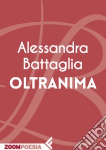 Oltranima. E-book. Formato EPUB ebook di Alessandra Battaglia