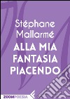 Alla mia fantasia piacendo. Estratto. E-book. Formato EPUB ebook di Stéphane Mallarmé