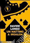 Un mattino a Irgalem. E-book. Formato EPUB ebook di Davide Longo