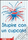 Stupire con un cupcake. E-book. Formato EPUB ebook