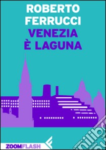 Venezia è laguna. E-book. Formato EPUB ebook di Roberto Ferrucci