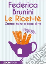 Le Ricet-tè: Gustosi menù a base di tè. E-book. Formato EPUB ebook