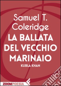 La ballata del vecchio marinaio: Kubla Khan. E-book. Formato EPUB ebook di Samuel Taylor Coleridge