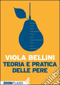 Teoria e pratica delle pere. E-book. Formato EPUB ebook di Viola Bellini