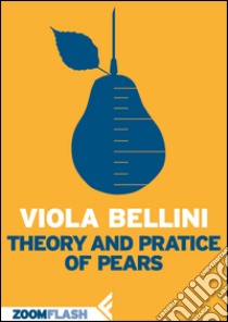 Theory and practice of pears. E-book. Formato EPUB ebook di Viola Bellini