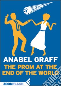 The prom at the end of the world. E-book. Formato EPUB ebook di Anabel Graff