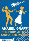 The prom at the end of the world. E-book. Formato EPUB ebook di Anabel Graff