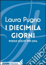 I diecimila giorni: Poesie scelte 1991-2016. E-book. Formato EPUB ebook