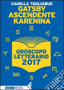 Gatsby ascendente Karenina: Oroscopo letterario 2017. E-book. Formato EPUB ebook di Camilla Tagliabue