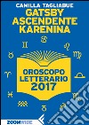 Gatsby ascendente Karenina: Oroscopo letterario 2017. E-book. Formato EPUB ebook di Camilla Tagliabue