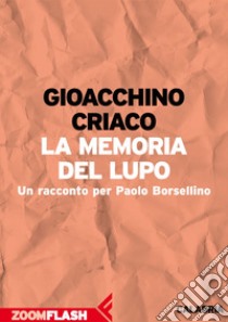 La memoria del lupo: Un racconto per Paolo Borsellino. E-book. Formato EPUB ebook di Gianni Biondillo