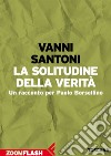 La solitudine della verità: Un racconto per Paolo Borsellino. E-book. Formato EPUB ebook di Vanni Santoni