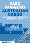 Australian Cargo: Nuova edizione con introduzione e fotografie inedite. E-book. Formato EPUB ebook di Alex Roggero