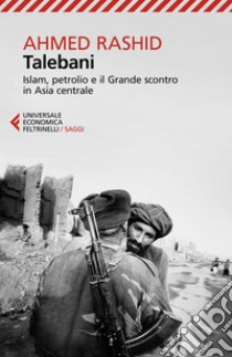 Talebani: Islam, petrolio e il Grande scontro in Asia centrale. Nuova edizione aggiornata. E-book. Formato EPUB ebook di Ahmed Rashid