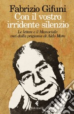 Con il vostro irridente silenzio: Le lettere e il Memoriale: voci dalla prigionia di Aldo Moro. E-book. Formato EPUB