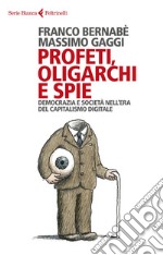 Profeti, oligarchi e spie: Democrazia e società nell’era del capitalismo digitale. E-book. Formato EPUB